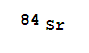 Strontium, isotope ofmass 84